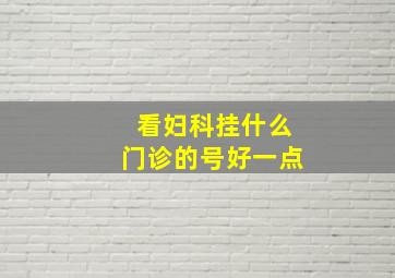 看妇科挂什么门诊的号好一点