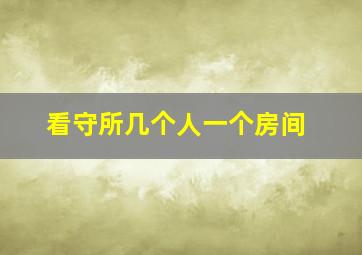 看守所几个人一个房间