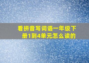 看拼音写词语一年级下册1到4单元怎么读的