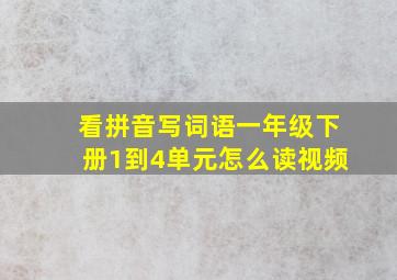 看拼音写词语一年级下册1到4单元怎么读视频