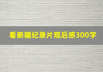 看新疆纪录片观后感300字