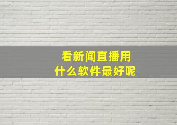 看新闻直播用什么软件最好呢