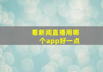 看新闻直播用哪个app好一点