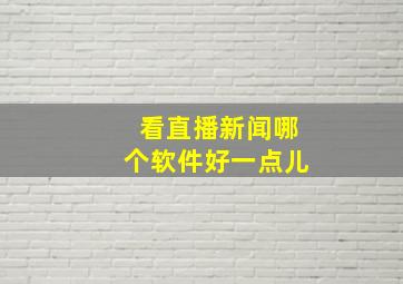 看直播新闻哪个软件好一点儿