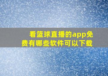 看篮球直播的app免费有哪些软件可以下载