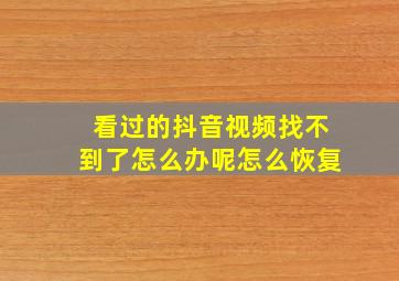 看过的抖音视频找不到了怎么办呢怎么恢复