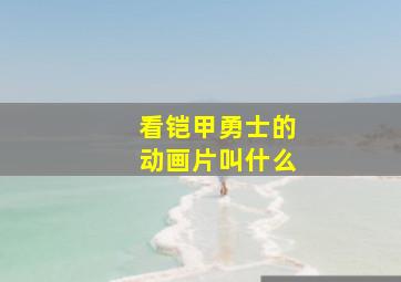 看铠甲勇士的动画片叫什么