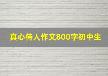 真心待人作文800字初中生