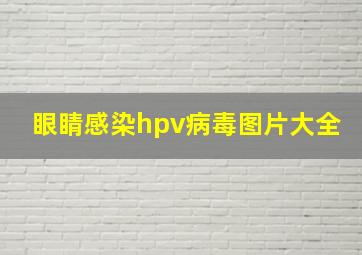 眼睛感染hpv病毒图片大全