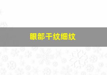 眼部干纹细纹