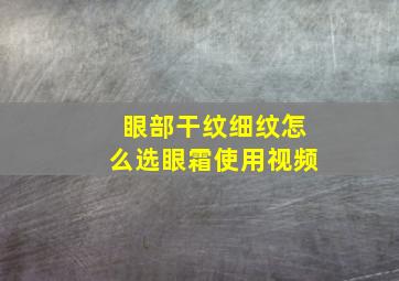 眼部干纹细纹怎么选眼霜使用视频