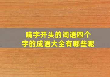 睛字开头的词语四个字的成语大全有哪些呢