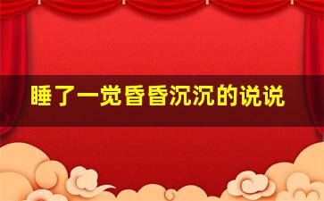 睡了一觉昏昏沉沉的说说