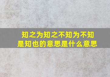 知之为知之不知为不知是知也的意思是什么意思