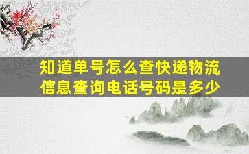 知道单号怎么查快递物流信息查询电话号码是多少