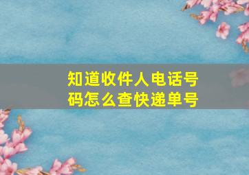 知道收件人电话号码怎么查快递单号