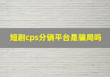 短剧cps分销平台是骗局吗