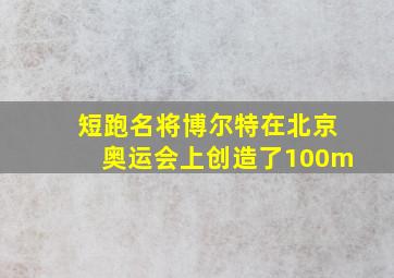 短跑名将博尔特在北京奥运会上创造了100m