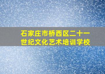 石家庄市桥西区二十一世纪文化艺术培训学校