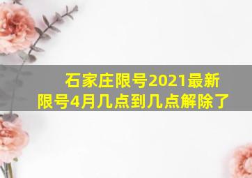 石家庄限号2021最新限号4月几点到几点解除了