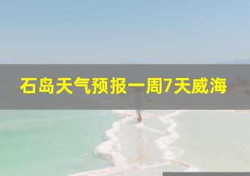 石岛天气预报一周7天威海