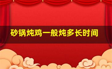 砂锅炖鸡一般炖多长时间