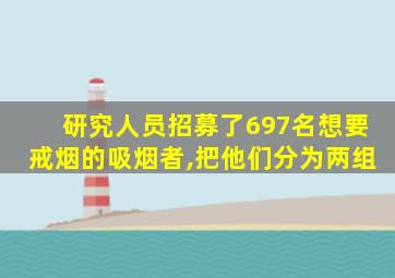 研究人员招募了697名想要戒烟的吸烟者,把他们分为两组