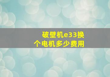 破壁机e33换个电机多少费用