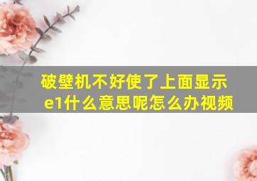 破壁机不好使了上面显示e1什么意思呢怎么办视频