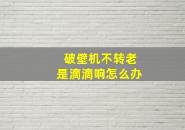 破壁机不转老是滴滴响怎么办