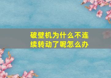 破壁机为什么不连续转动了呢怎么办