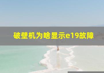 破壁机为啥显示e19故障