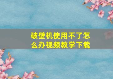 破壁机使用不了怎么办视频教学下载