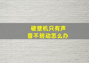 破壁机只有声音不转动怎么办