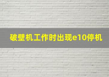 破壁机工作时出现e10停机