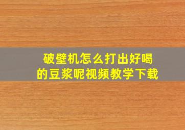 破壁机怎么打出好喝的豆浆呢视频教学下载