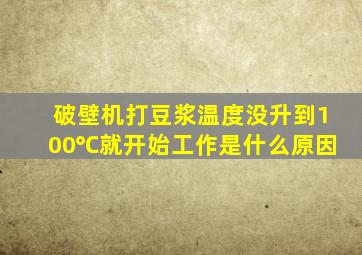 破壁机打豆浆温度没升到100℃就开始工作是什么原因