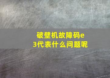 破壁机故障码e3代表什么问题呢