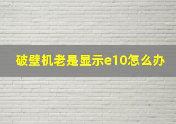 破壁机老是显示e10怎么办