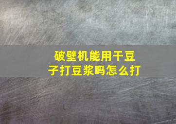 破壁机能用干豆子打豆浆吗怎么打