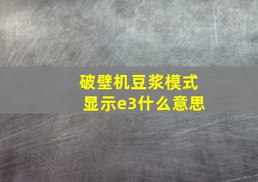 破壁机豆浆模式显示e3什么意思