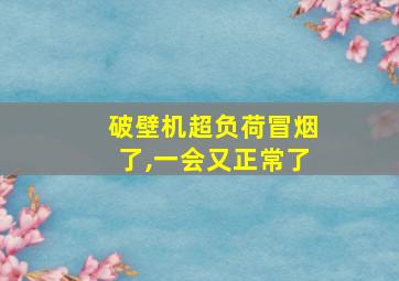 破壁机超负荷冒烟了,一会又正常了