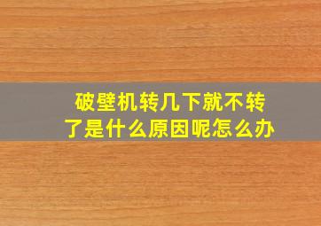 破壁机转几下就不转了是什么原因呢怎么办