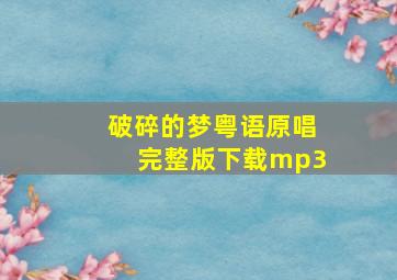 破碎的梦粤语原唱完整版下载mp3