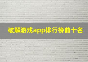 破解游戏app排行榜前十名