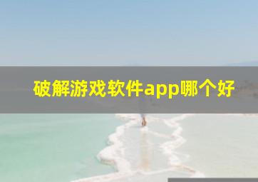 破解游戏软件app哪个好