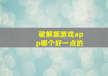 破解版游戏app哪个好一点的