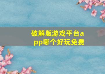 破解版游戏平台app哪个好玩免费