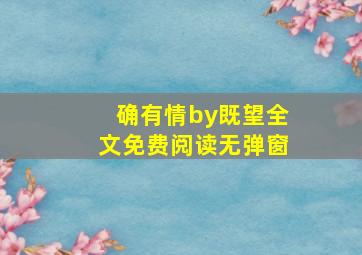 确有情by既望全文免费阅读无弹窗