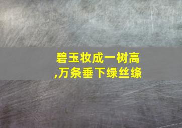 碧玉妆成一树高,万条垂下绿丝绦